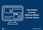 26 Free Online Courses Without Matric in South Africa You Can Do