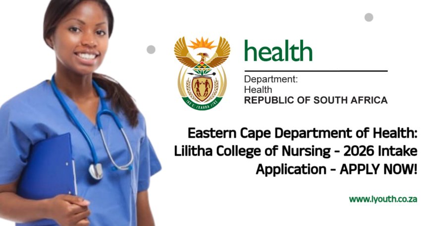 Eastern Cape Department of Health: Lilitha College of Nursing - 2026 Intake Application - APPLY NOW!