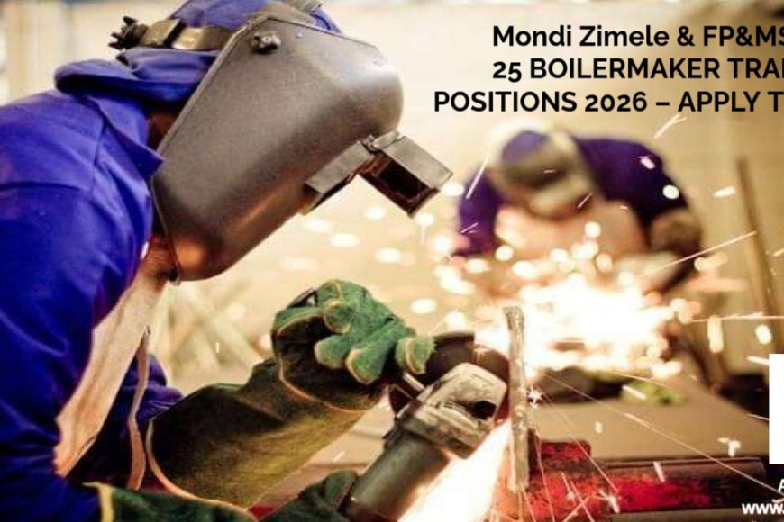 MONDI ZIMELE &amp; FP&amp;MSETA: 25 BOILERMAKER TRAINING POSITIONS 2026 – APPLY TODAY