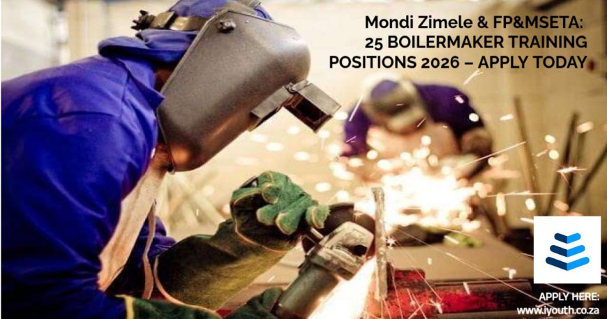 MONDI ZIMELE & FP&MSETA: 25 BOILERMAKER TRAINING POSITIONS 2026 – APPLY TODAY