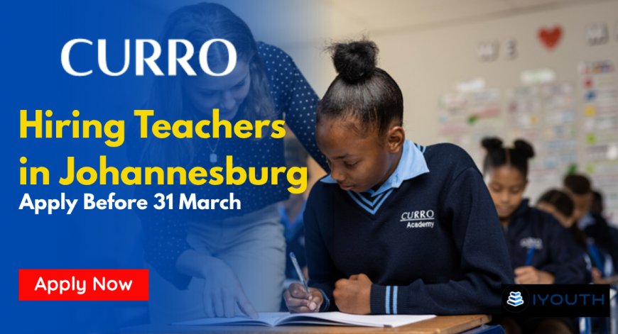 Curro Hiring Teachers in Johannesburg – Graduates Welcome (Apply Before 31 March 2026)