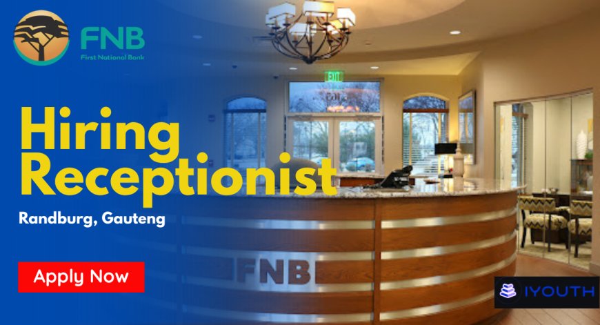 FNB Hiring Receptionist in Randburg (Apply Before 1 April 2026)