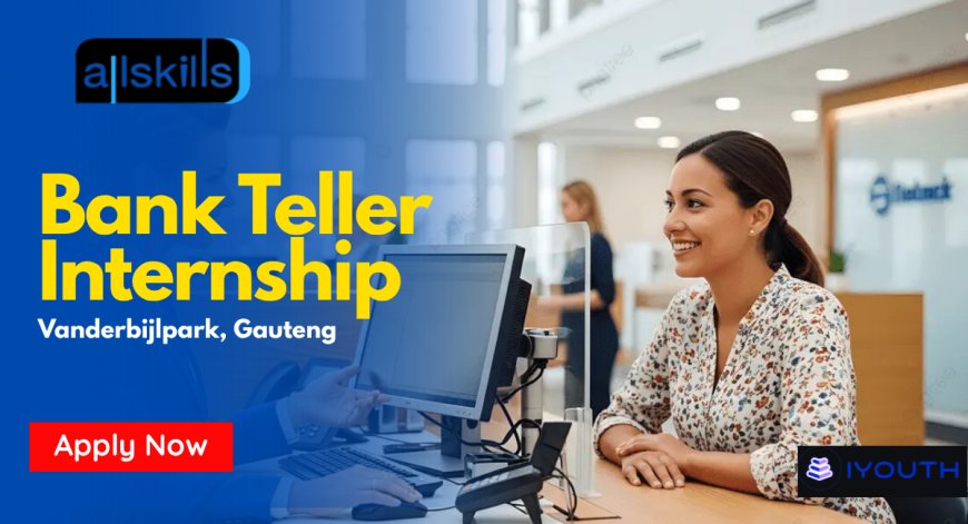Bank Teller Internship at All Skills Group at Vanderbijlpark - No Experience needed (Apply Now)