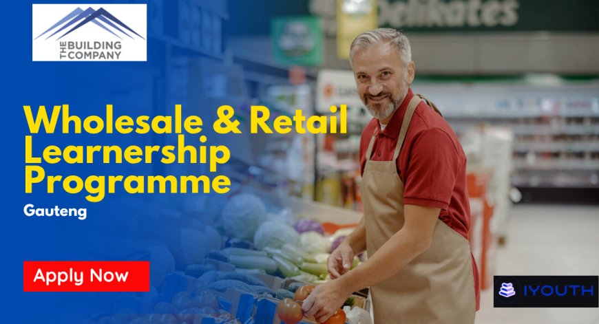 The Building Company Wholesale & Retail Learnership Programme  in Gauteng 2026 – Grade 12 Needed - Apply Now