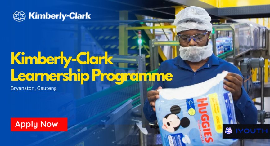 Kimberly-Clark Learnership 2026 for the Unemployed Now Open in Bryanston – Grade 12 Needed, Apply Now