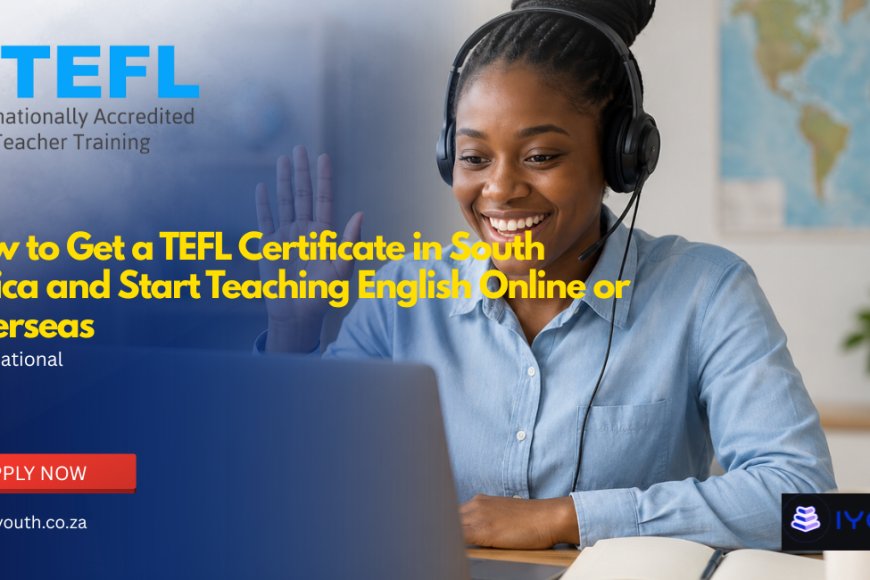 How to Get a TEFL Certificate in South Africa and Start Teaching English Online or Overseas