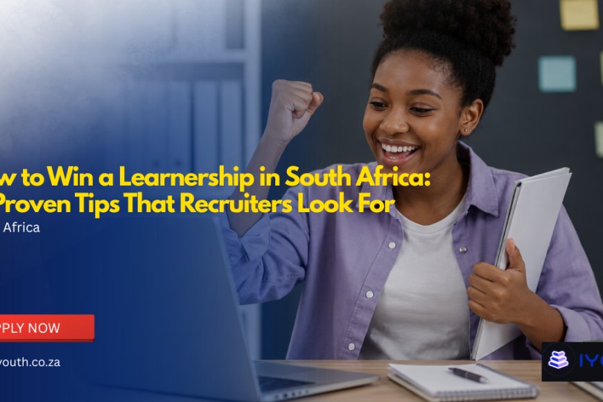 How to Win a Learnership in South Africa: 15 Proven Tips That Recruiters Look For
