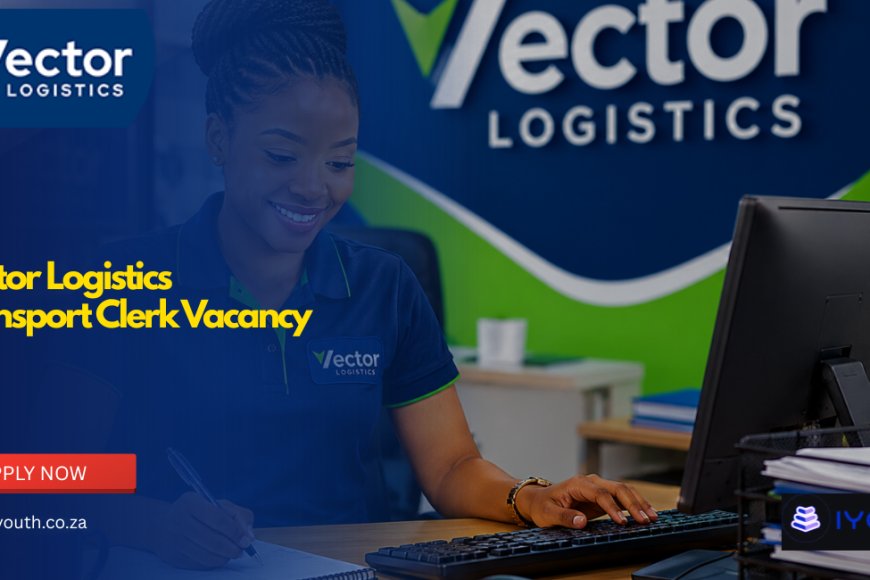 Vector Logistics Transport Clerk Vacancy 2026 Now Open | Apply for Fleet Administration Job in KwaZulu-Natal