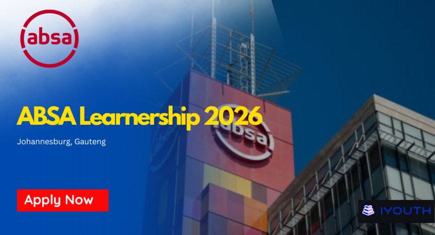 Absa Learnership 2026 in Johannesburg: NQF Level 5 Certificate + Monthly Stipend (Apply Before 6 May)