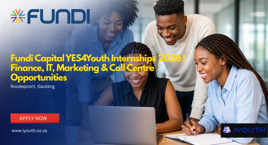 Fundi Capital YES4Youth Internships 2026 | Finance, IT, Marketing & Call Centre Opportunities