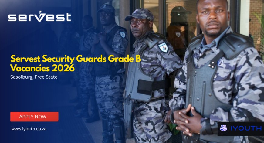 Servest Security Guards Grade B Vacancies 2026 | Apply for Security Jobs in Sasolburg Before 22 May