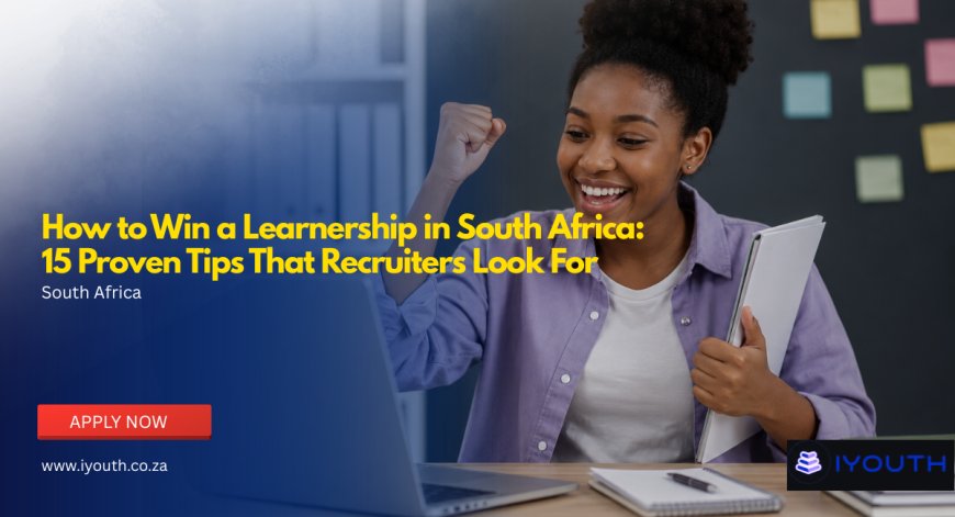 How to Win a Learnership in South Africa: 15 Proven Tips That Recruiters Look For