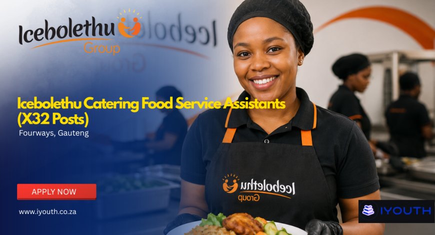 Icebolethu Catering Food Service Assistant Vacancies 2026 (X32 Posts) Now Open | Apply With Grade 12 in Johannesburg