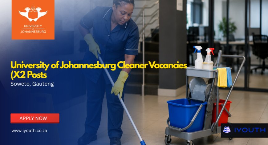 University of Johannesburg Cleaner Vacancies 2026 (X2 Posts) Now Open | Apply With Grade 10 at UJ Soweto Campus