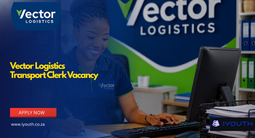 Vector Logistics Transport Clerk Vacancy 2026 Now Open | Apply for Fleet Administration Job in KwaZulu-Natal