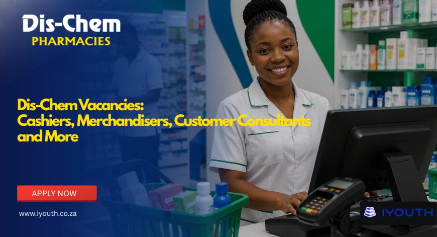 Dis-Chem Vacancies 2026 Now Open | Cashiers, Merchandisers, Customer Consultants and More