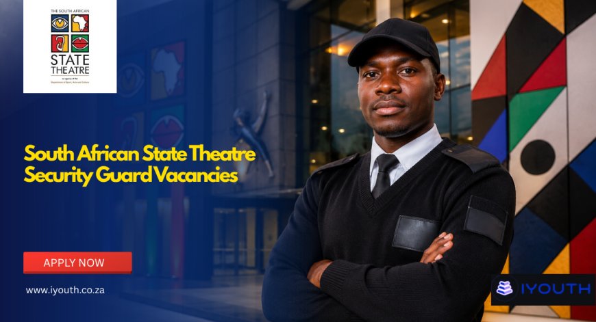 South African State Theatre Security Guard Vacancies 2026 Now Open | Apply for Security Jobs in Pretoria