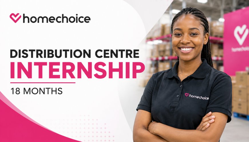 homechoice Distribution Centre Internship 2026: Apply for 18-Month TVET Workplace Experience