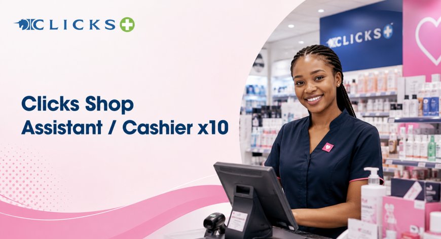 Clicks Shop Assistant / Cashier Jobs 2026: 10 Permanent Positions Available in Komatipoort