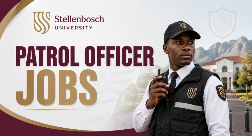 Stellenbosch University Patrol Officer Jobs 2026: Apply for X12 Security Posts