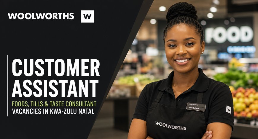 Woolworths Customer Assistant Jobs 2026: Multiple Food, Tills and Taste Consultant Vacancies Open in KwaZulu-Natal
