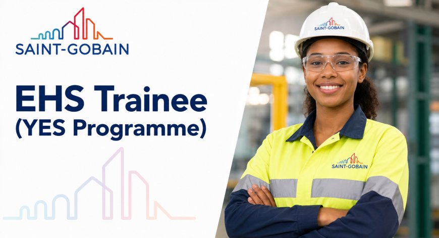 Saint-Gobain EHS Trainee (YES Programme) 2026  - Apply Now