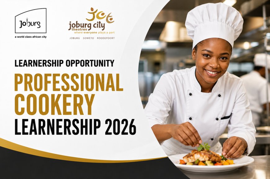 Joburg City Theatres Professional Cookery Learnership 2026 – R3,500 Monthly Stipend | Apply Before 29 July