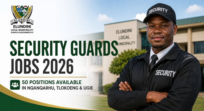 Elundini Local Municipality Is Hiring 50 Security Guards – Apply Before 21 August 2026