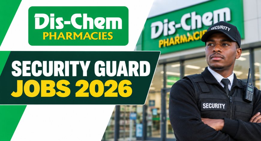 Dis-Chem Security Guard Jobs 2026 – Opportunities in Various Places