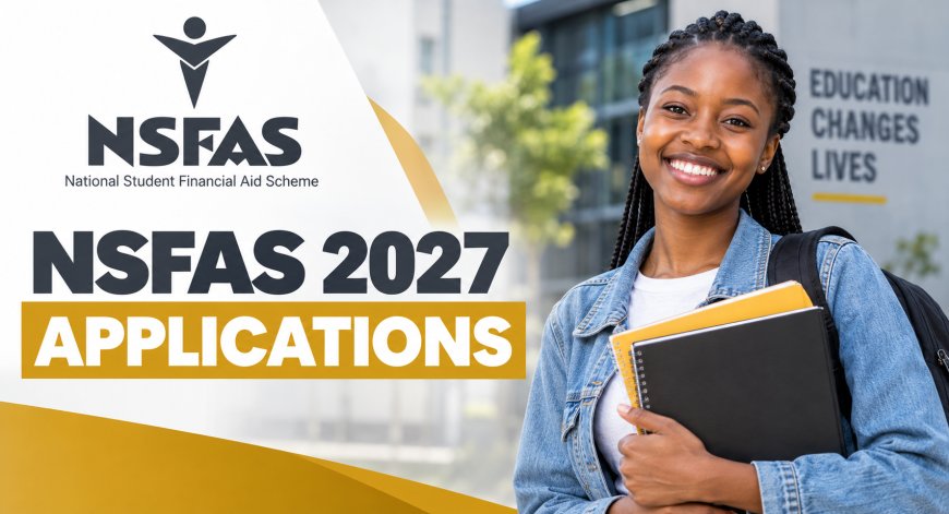 NSFAS 2027 Applications Now Open – Apply for Funding Before 31 October 2026